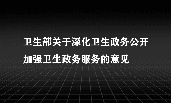 卫生部关于深化卫生政务公开加强卫生政务服务的意见