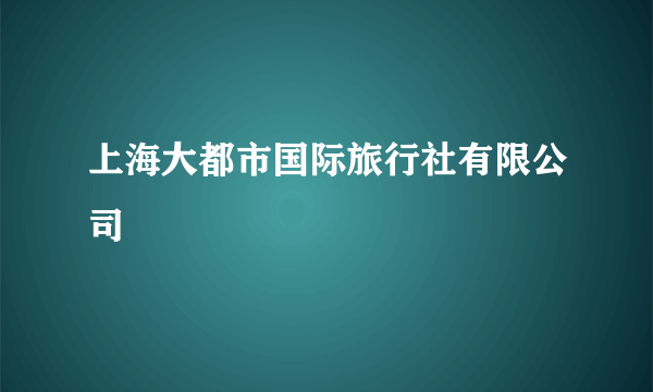 上海大都市国际旅行社有限公司