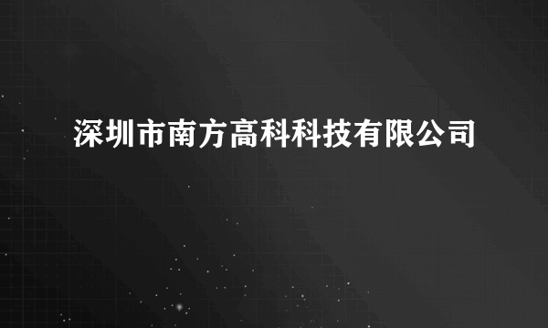 深圳市南方高科科技有限公司