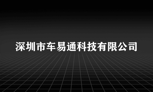 深圳市车易通科技有限公司