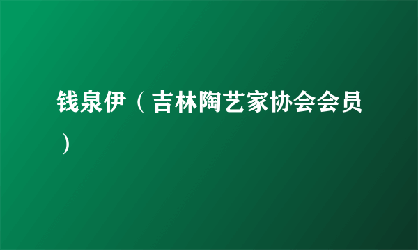 钱泉伊（吉林陶艺家协会会员）