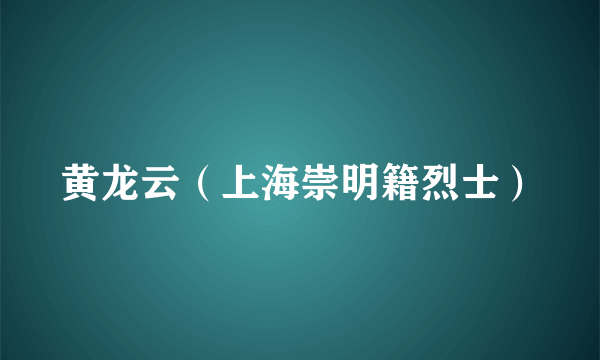 黄龙云（上海崇明籍烈士）