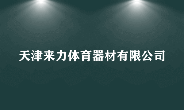 天津来力体育器材有限公司