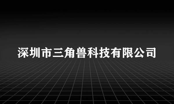 深圳市三角兽科技有限公司