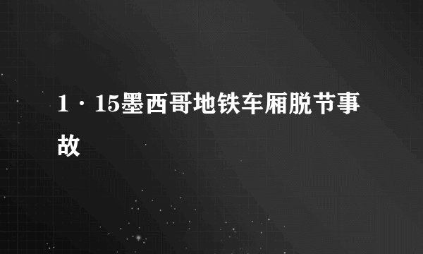 1·15墨西哥地铁车厢脱节事故