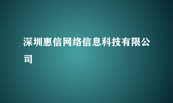 深圳惠信网络信息科技有限公司