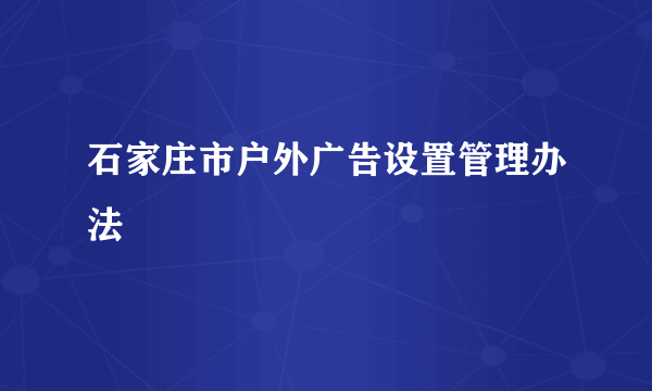 石家庄市户外广告设置管理办法