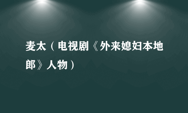 麦太（电视剧《外来媳妇本地郎》人物）