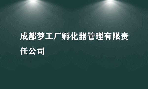 成都梦工厂孵化器管理有限责任公司