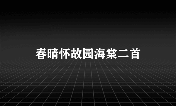 春晴怀故园海棠二首