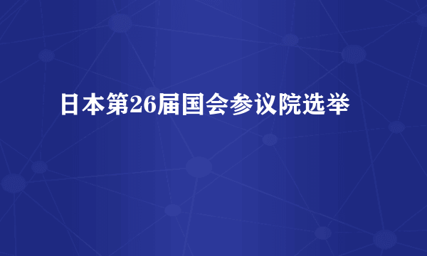 日本第26届国会参议院选举