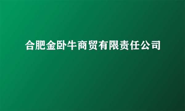 合肥金卧牛商贸有限责任公司