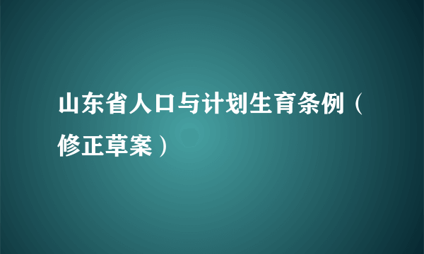 山东省人口与计划生育条例（修正草案）