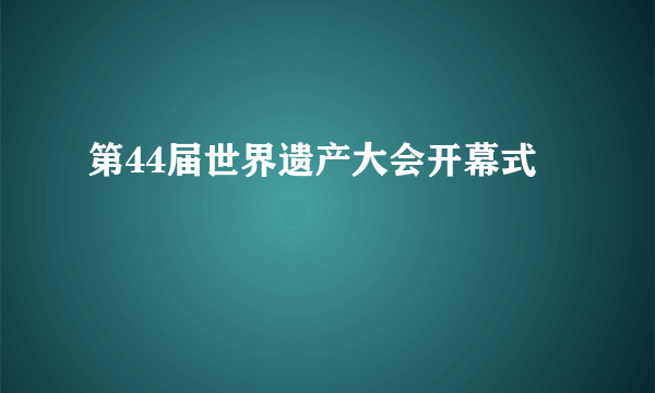 第44届世界遗产大会开幕式