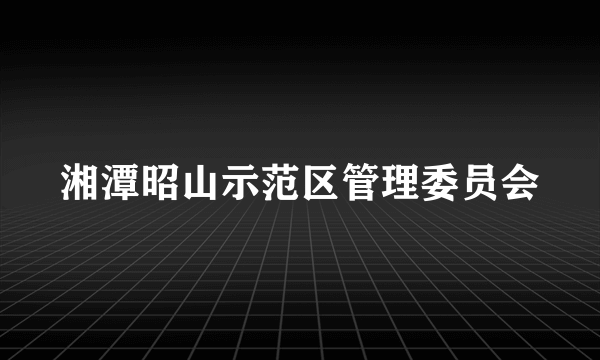 湘潭昭山示范区管理委员会