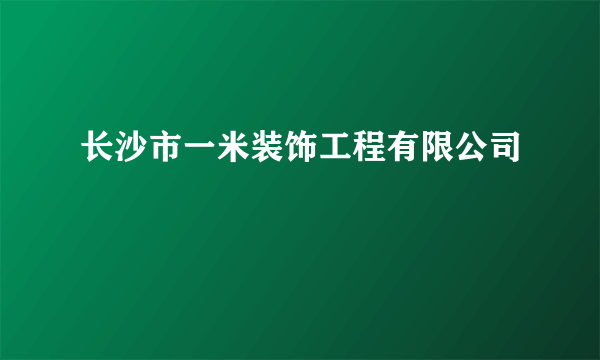 长沙市一米装饰工程有限公司