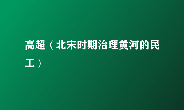 高超（北宋时期治理黄河的民工）