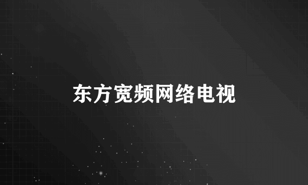 东方宽频网络电视