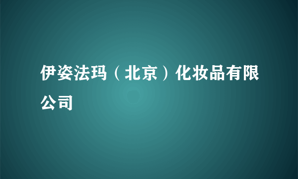 伊姿法玛（北京）化妆品有限公司