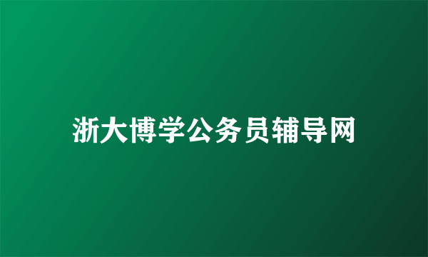 浙大博学公务员辅导网