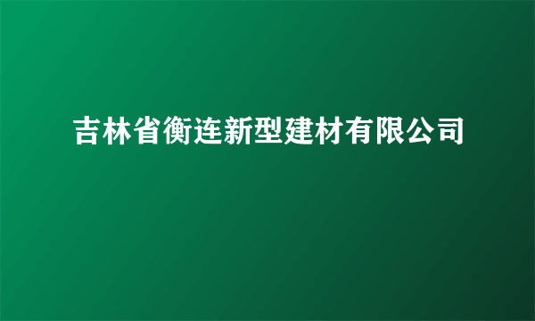 吉林省衡连新型建材有限公司