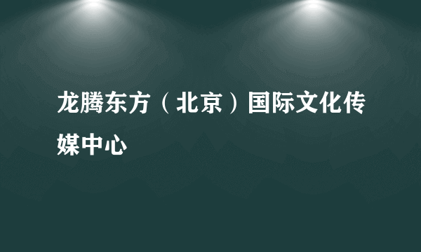 龙腾东方（北京）国际文化传媒中心