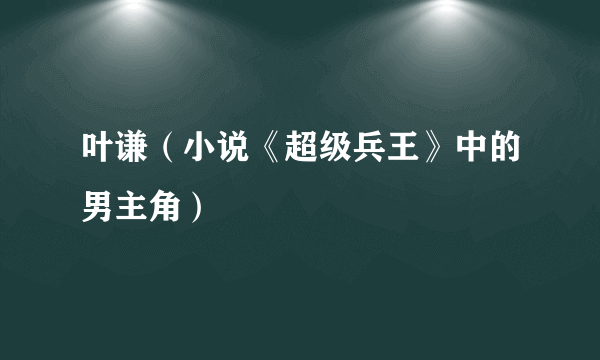 叶谦（小说《超级兵王》中的男主角）