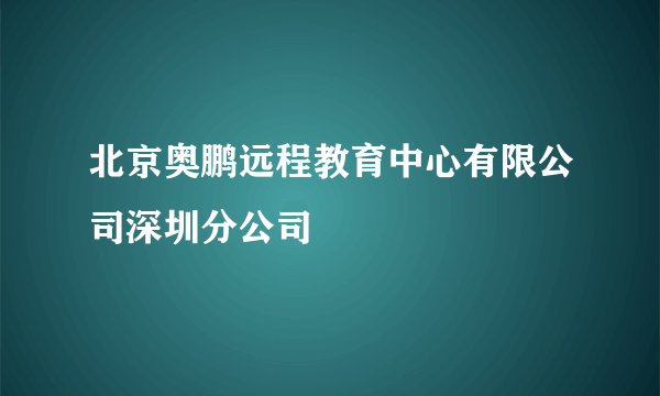 北京奥鹏远程教育中心有限公司深圳分公司