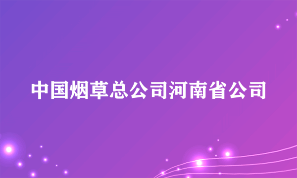 中国烟草总公司河南省公司