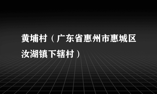 黄埔村（广东省惠州市惠城区汝湖镇下辖村）