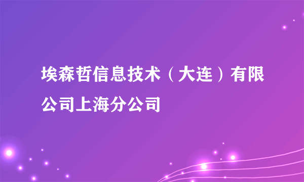 埃森哲信息技术（大连）有限公司上海分公司