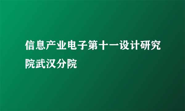 信息产业电子第十一设计研究院武汉分院