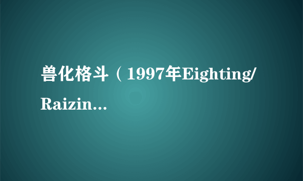 兽化格斗（1997年Eighting/Raizing公司出品的格斗游戏）