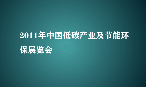 2011年中国低碳产业及节能环保展览会