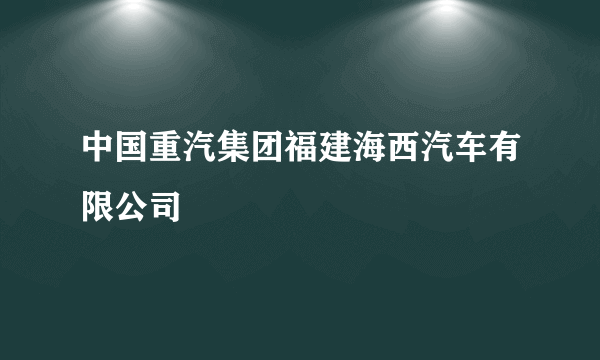 中国重汽集团福建海西汽车有限公司