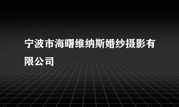 宁波市海曙维纳斯婚纱摄影有限公司