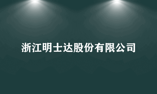 浙江明士达股份有限公司