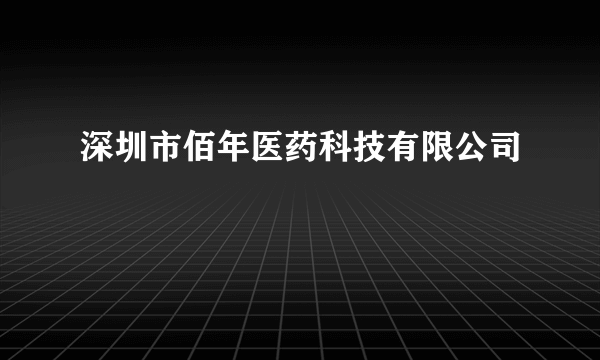 深圳市佰年医药科技有限公司