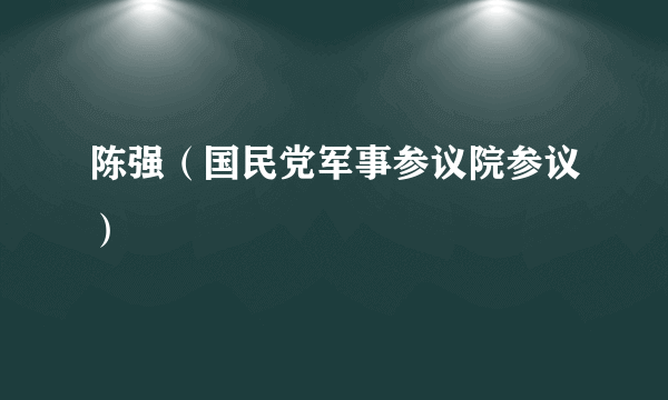 陈强（国民党军事参议院参议）