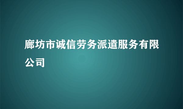 廊坊市诚信劳务派遣服务有限公司