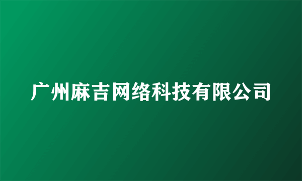 广州麻吉网络科技有限公司