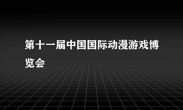 第十一届中国国际动漫游戏博览会