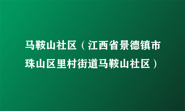 马鞍山社区（江西省景德镇市珠山区里村街道马鞍山社区）