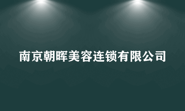 南京朝晖美容连锁有限公司