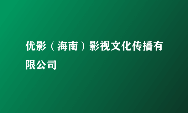 优影（海南）影视文化传播有限公司