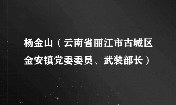 杨金山（云南省丽江市古城区金安镇党委委员、武装部长）