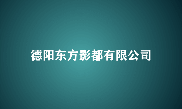 德阳东方影都有限公司