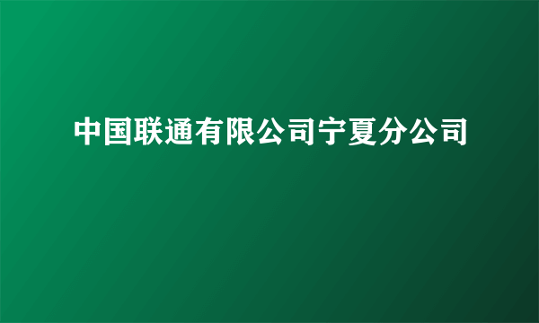 中国联通有限公司宁夏分公司