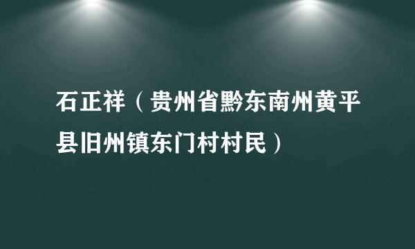 石正祥（贵州省黔东南州黄平县旧州镇东门村村民）