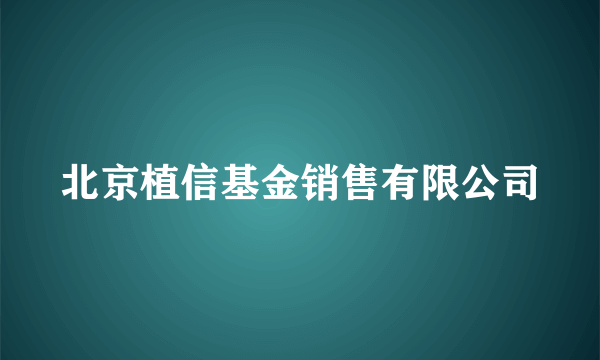 北京植信基金销售有限公司